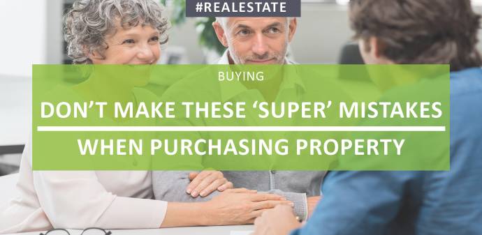 Don't Make These 'Super' Mistakes When Purchasing Property