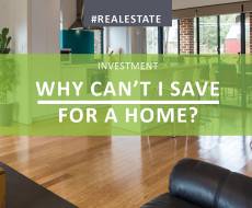 Why can’t I save for a home deposit? Six home truths